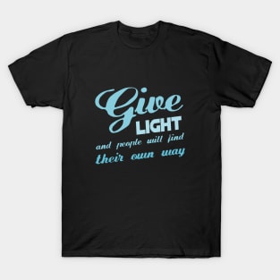 Give light and people will find their own way T-Shirt